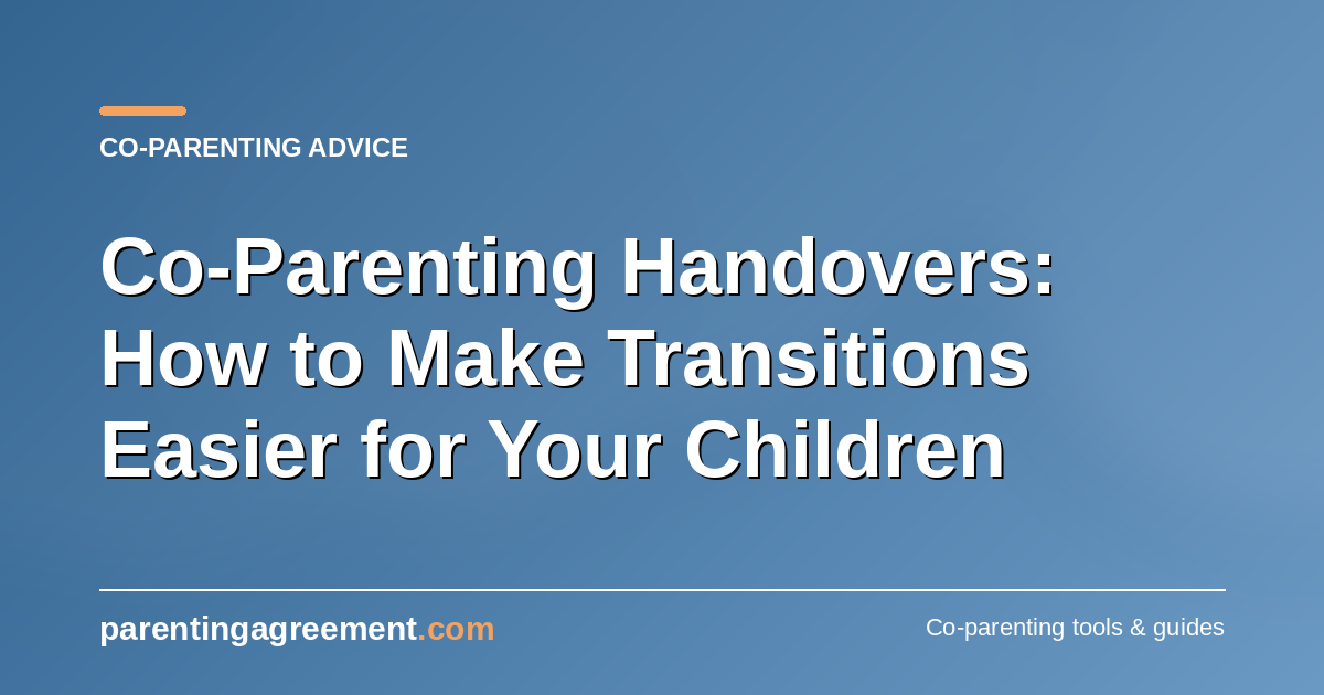 Co-Parenting Handovers: How to Make Transitions Easier for Your Children