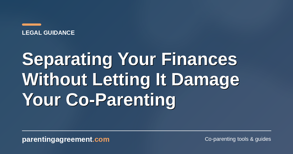 Protecting Your Co-Parenting When You're Separating Your Finances