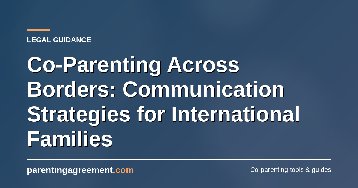 Co-Parenting Across Borders: Communication Strategies for International Families