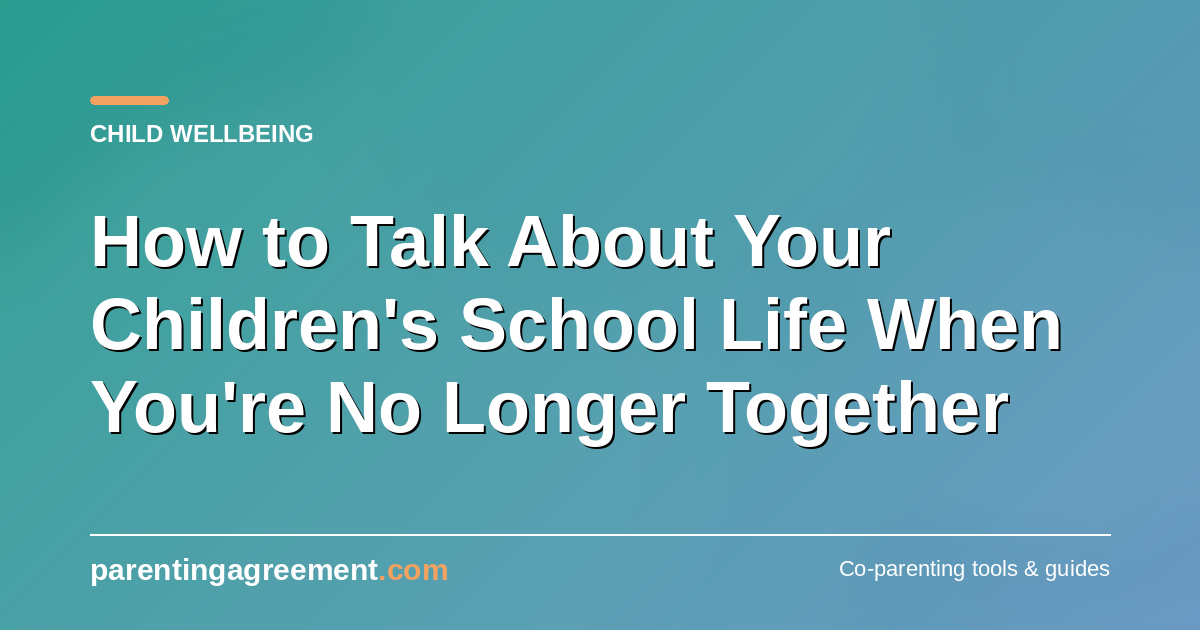 How to Talk About Your Children's School Life When You're No Longer Together