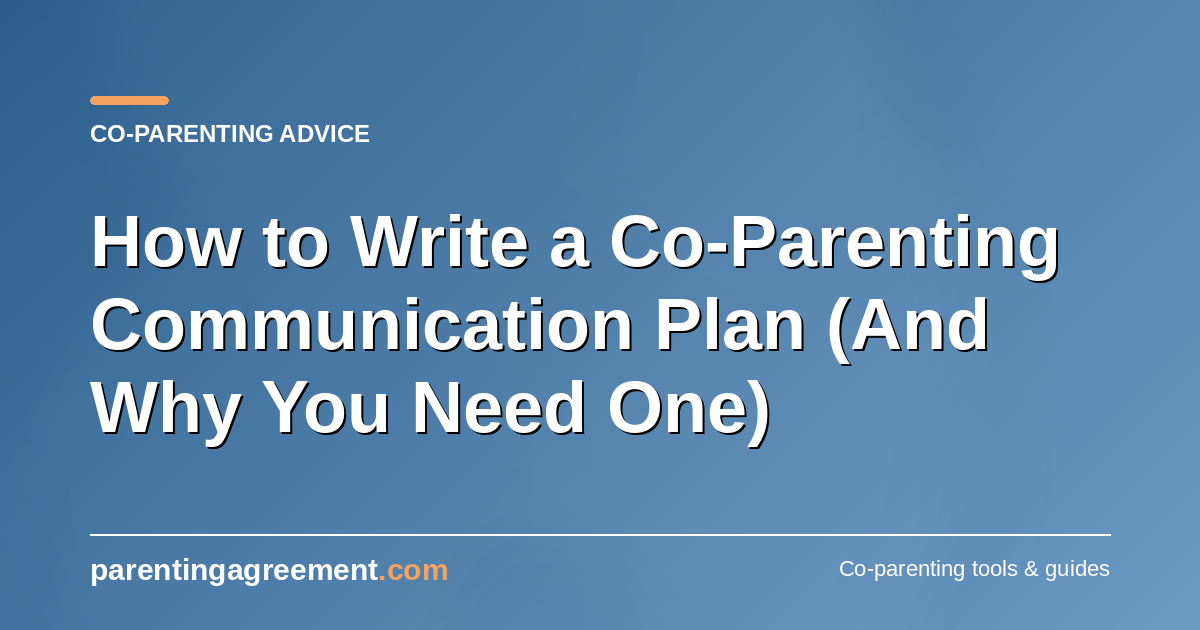How to Write a Co-Parenting Communication Plan (And Why You Need One)