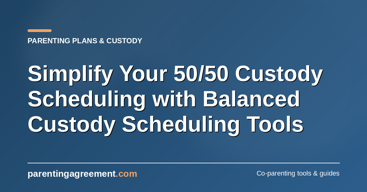 Simplify Your 50/50 Shared Care With Balanced Scheduling Tools