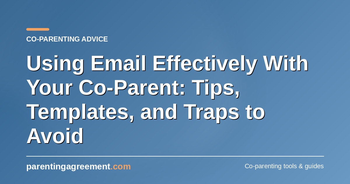 Using Email Effectively With Your Co-Parent: Tips, Templates, and Traps to Avoid