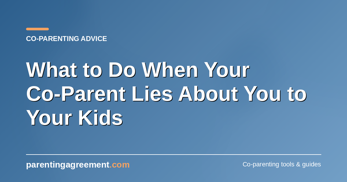 What to Do When Your Co-Parent Lies About You to Your Kids